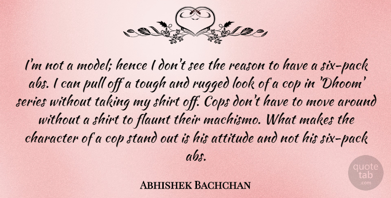 Abhishek Bachchan Quote About Attitude, Character, Cop, Cops, Hence: Im Not A Model Hence...