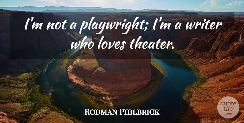 Rodman Philbrick Quote About Loves, Writer: Im Not A Playwright Im...