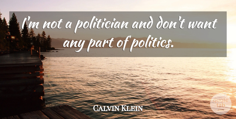 Calvin Klein Quote About Politics: Im Not A Politician And...