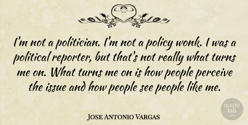Jose Antonio Vargas Quote About Issues, People, Political: Im Not A Politician Im...