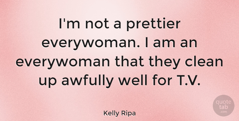 Kelly Ripa Quote About Clean, Wells: Im Not A Prettier Everywoman...