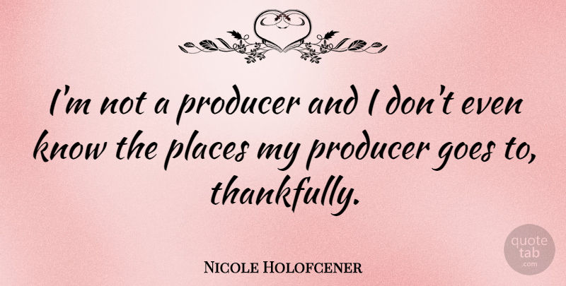 Nicole Holofcener Quote About undefined: Im Not A Producer And...