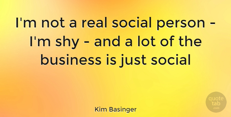 Kim Basinger Quote About Real, Shy, Social: Im Not A Real Social...