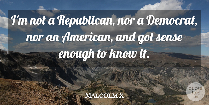 Malcolm X Quote About Republican, Enough, Democrat: Im Not A Republican Nor...