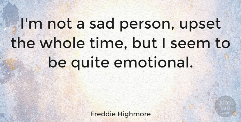 Freddie Highmore Quote About Emotional, Upset, Sad Person: Im Not A Sad Person...