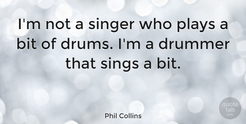 Phil Collins Quote About Play, Singers, Drummer: Im Not A Singer Who...