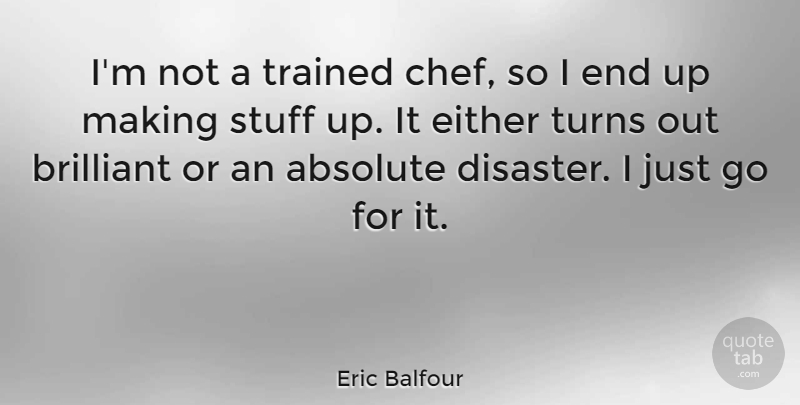 Eric Balfour Quote About Stuff, Chef, Brilliant: Im Not A Trained Chef...