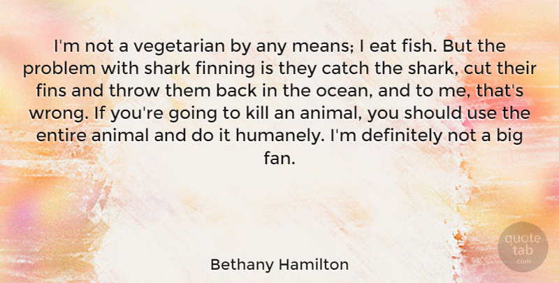Bethany Hamilton Quote About Catch, Cut, Definitely, Eat, Entire: Im Not A Vegetarian By...
