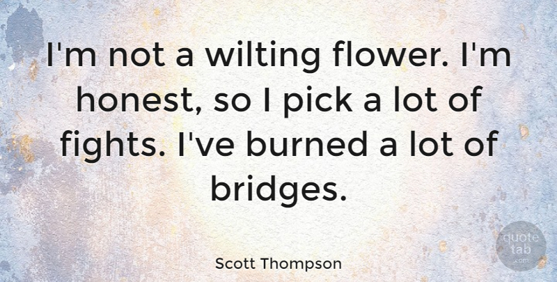 Scott Thompson Quote About Flower, Fighting, Bridges: Im Not A Wilting Flower...