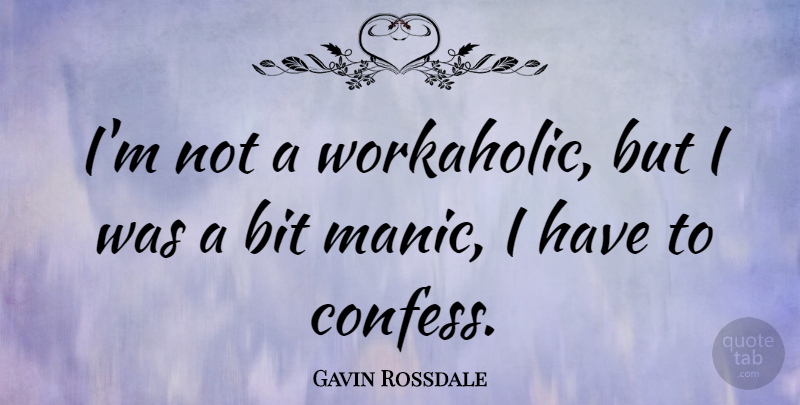 Gavin Rossdale Quote About Workaholic, Manic, Bits: Im Not A Workaholic But...