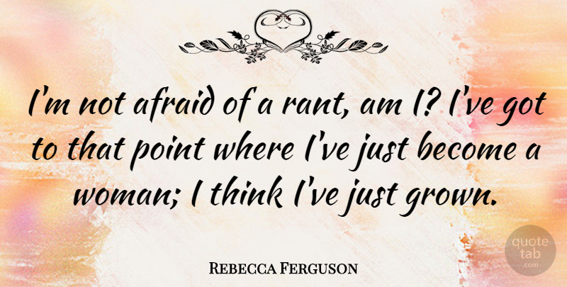 Rebecca Ferguson Quote About Thinking, Rant, Not Afraid: Im Not Afraid Of A...