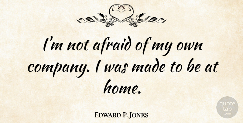 Edward P. Jones Quote About Home: Im Not Afraid Of My...