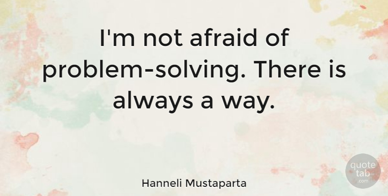 Hanneli Mustaparta Quote About undefined: Im Not Afraid Of Problem...