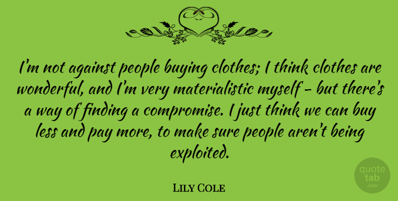 Lily Cole Quote About Buying, Finding, Less, Pay, People: Im Not Against People Buying...