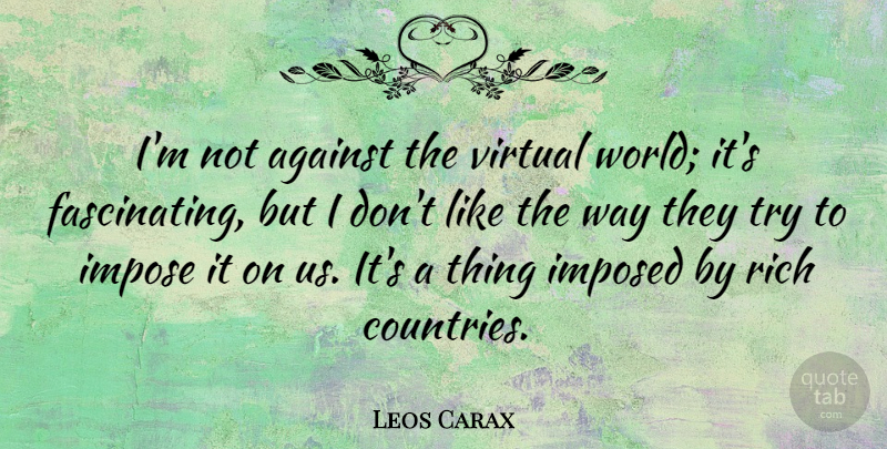 Leos Carax Quote About Impose, Imposed: Im Not Against The Virtual...