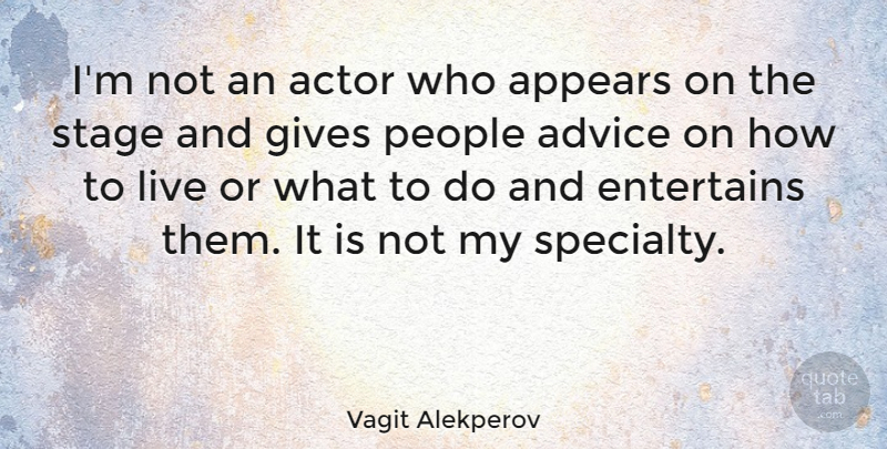 Vagit Alekperov Quote About People, Giving, Advice: Im Not An Actor Who...