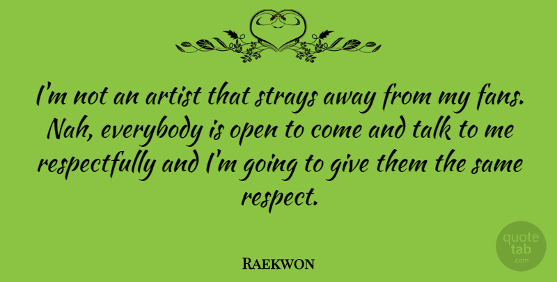 Raekwon Quote About Everybody, Open, Respect: Im Not An Artist That...