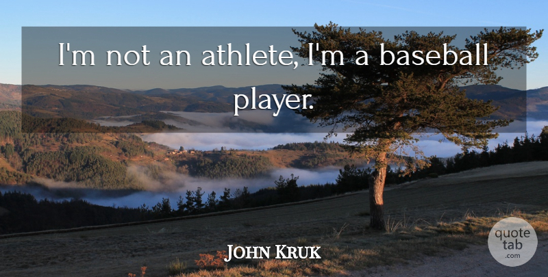 John Kruk Quote About undefined: Im Not An Athlete Im...