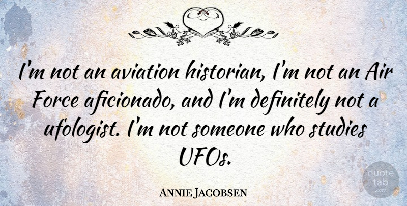 Annie Jacobsen Quote About Definitely, Studies: Im Not An Aviation Historian...