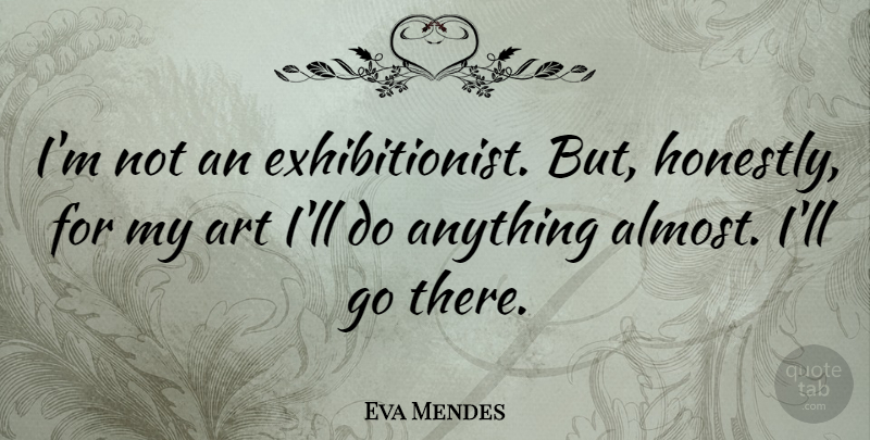 Eva Mendes Quote About Art, Honestly, Exhibitionist: Im Not An Exhibitionist But...
