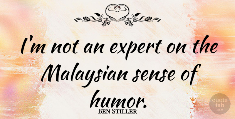 Ben Stiller Quote About Humor, Experts, Sense Of Humor: Im Not An Expert On...