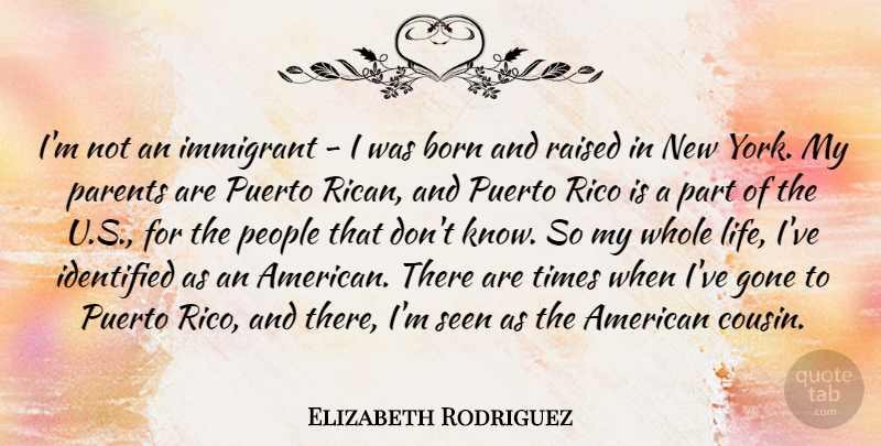 Elizabeth Rodriguez Quote About Gone, Identified, Immigrant, Life, People: Im Not An Immigrant I...