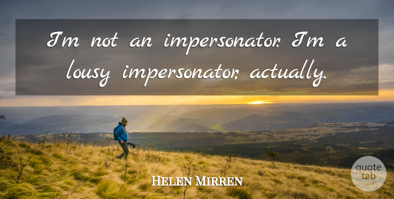 Helen Mirren Quote About Impersonators: Im Not An Impersonator Im...