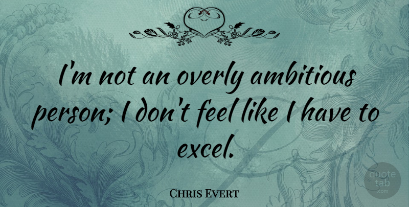 Chris Evert Quote About Ambitious, Feels, Persons: Im Not An Overly Ambitious...