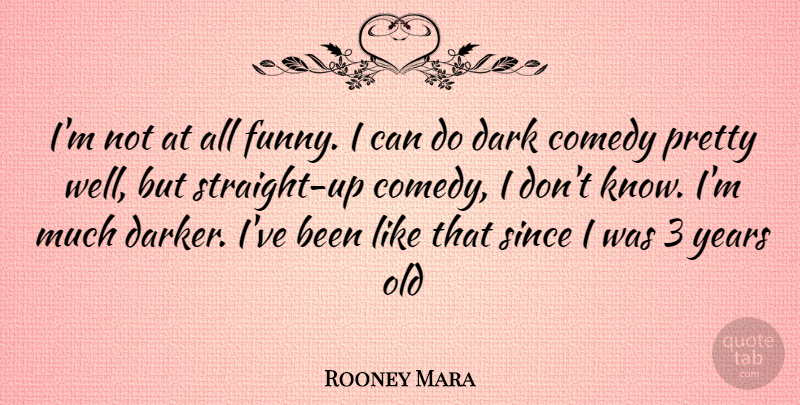 Rooney Mara Quote About Dark, Years, Comedy: Im Not At All Funny...