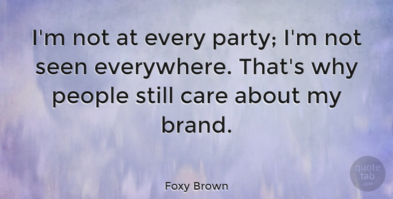 Foxy Brown Quote About Party, People, Care: Im Not At Every Party...