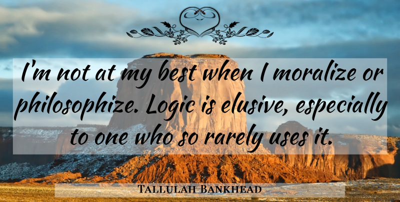 Tallulah Bankhead Quote About Use, Logic, Elusive: Im Not At My Best...