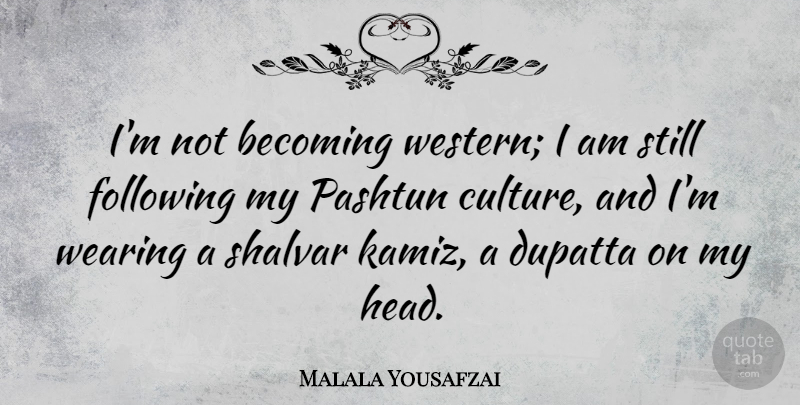 Malala Yousafzai Quote About Following, Wearing: Im Not Becoming Western I...