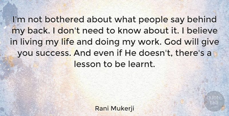 Rani Mukerji Quote About Behind, Believe, Bothered, God, Lesson: Im Not Bothered About What...