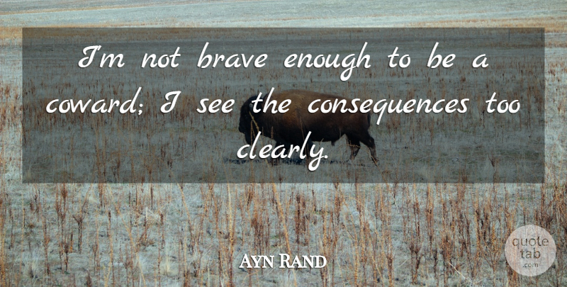 Ayn Rand Quote About Brave, Coward, Enough: Im Not Brave Enough To...
