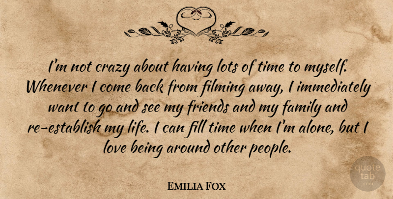 Emilia Fox Quote About Crazy, Family, Fill, Filming, Life: Im Not Crazy About Having...