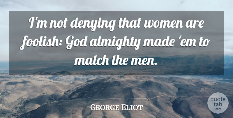 George Eliot Quote About Almighty, British Author, Denying, God, Match: Im Not Denying That Women...