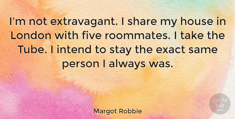 Margot Robbie Quote About Exact, Five, Intend, Share, Stay: Im Not Extravagant I Share...