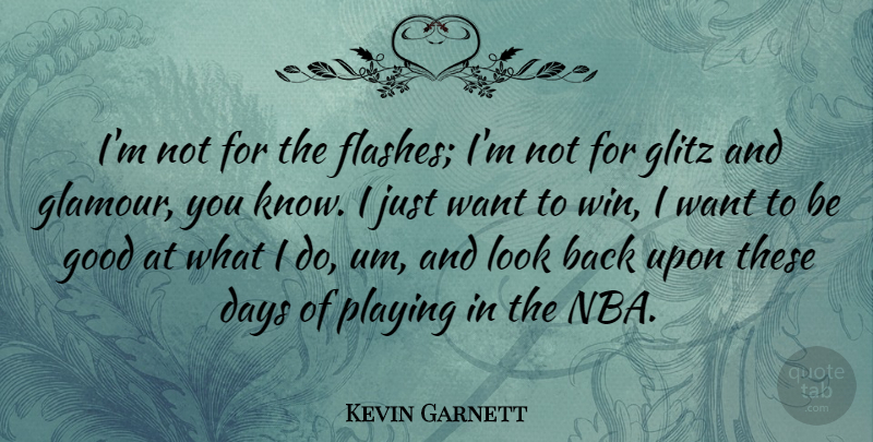 Kevin Garnett Quote About Good, Playing: Im Not For The Flashes...