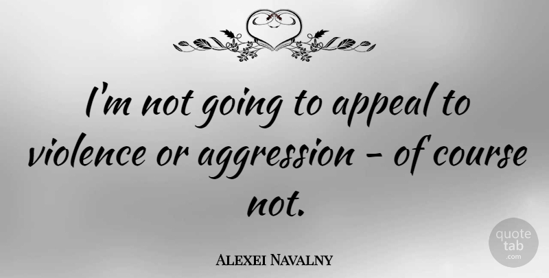 Alexei Navalny Quote About Violence, Appeals, Aggression: Im Not Going To Appeal...