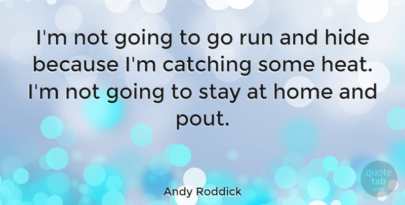 Andy Roddick Quote About Sports, Running, Home: Im Not Going To Go...