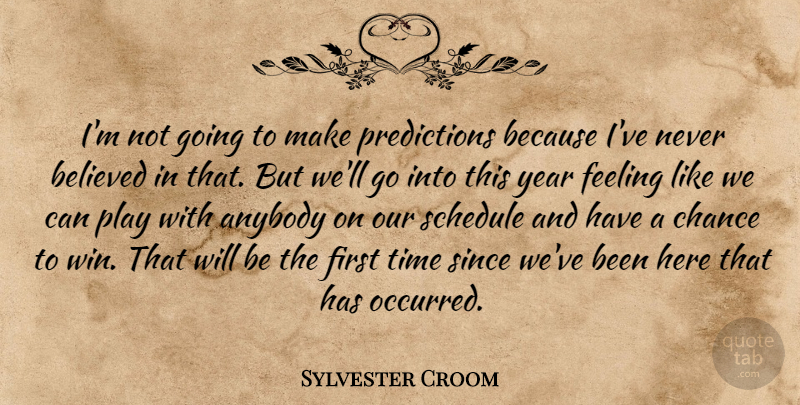 Sylvester Croom Quote About Anybody, Believed, Chance, Feeling, Schedule: Im Not Going To Make...