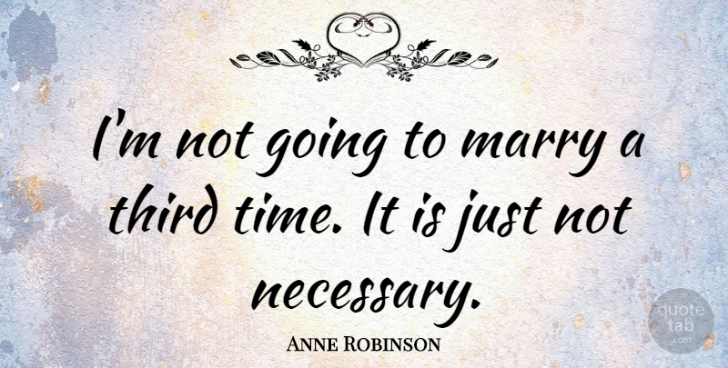 Anne Robinson Quote About Third Time, Thirds: Im Not Going To Marry...