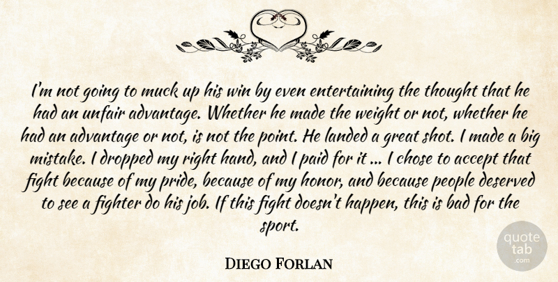 Diego Forlan Quote About Accept, Advantage, Bad, Chose, Deserved: Im Not Going To Muck...