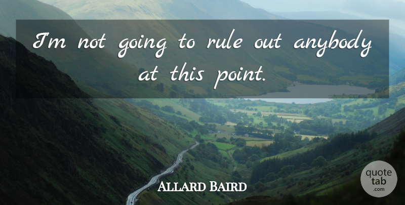 Allard Baird Quote About Anybody, Rule: Im Not Going To Rule...
