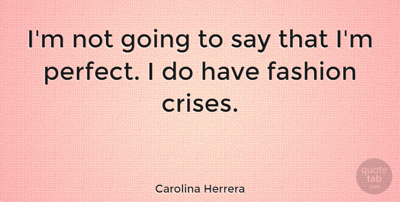 Carolina Herrera Quote About undefined: Im Not Going To Say...