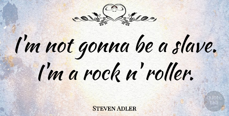 Steven Adler Quote About Rocks, Slave, Be A Slave: Im Not Gonna Be A...