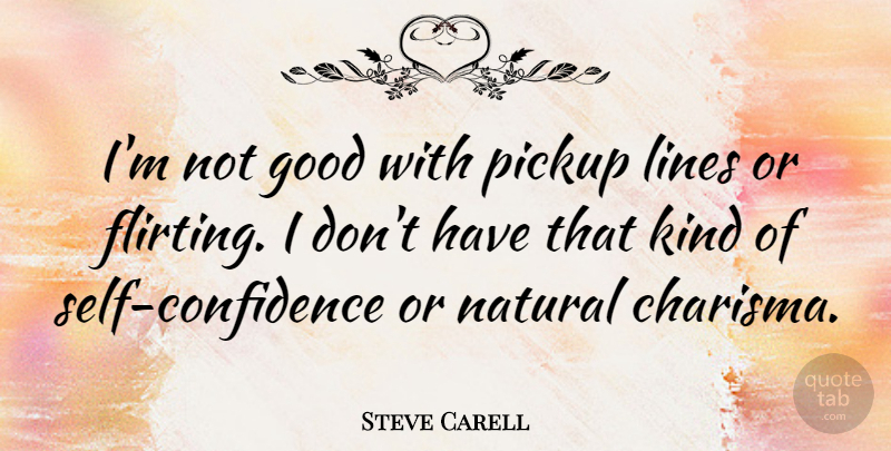 Steve Carell Quote About Self Confidence, Flirting, Lines: Im Not Good With Pickup...