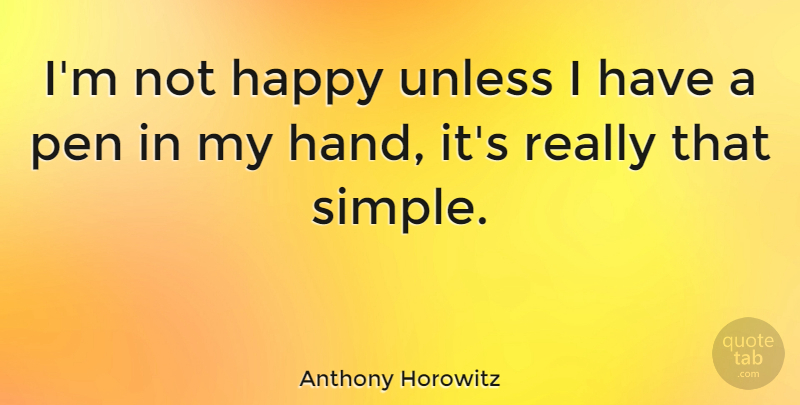 Anthony Horowitz Quote About Unless: Im Not Happy Unless I...
