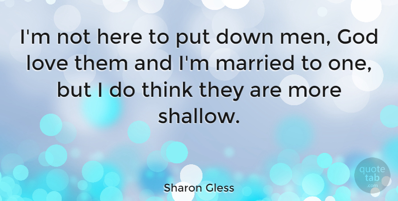Sharon Gless Quote About Thinking, Men, Married: Im Not Here To Put...