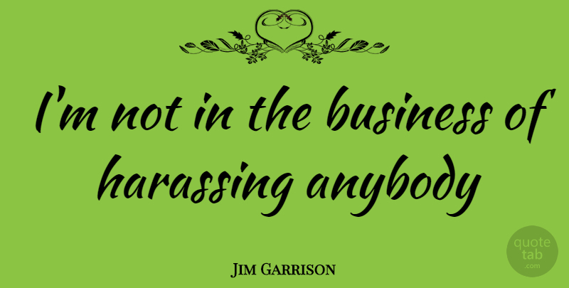 Jim Garrison Quote About undefined: Im Not In The Business...